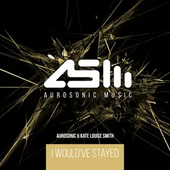 I Would've Stayed - Single by Aurosonic & Kate Louise Smith album reviews, ratings, credits