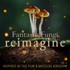 Fantastic Fungi: Reimagine, Vol. II (Inspired by the Film & Mycelial Kingdom), 2020