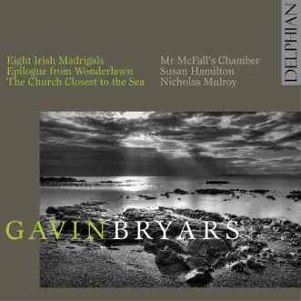 Gavin Bryars: Epilogue from Wonderlawn; Eight Irish Madrigals; the Church Closest to the Sea by Mr. McFall's Chamber, Susan Hamilton & Nicholas Mulroy album reviews, ratings, credits