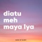 Diatu Meh Maya Iya artwork