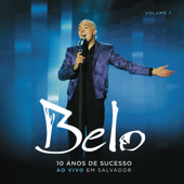 Belo - 10 Anos de Sucesso, Vol. 1 (Ao Vivo em Salvador) - Belo