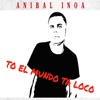 Anibal Inoa - TO EL MUNDO TA LOCO