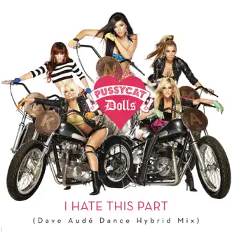 I Hate This Part (Dave Audé Dance Hybrid Mix) - Single by The Pussycat Dolls album reviews, ratings, credits