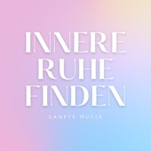 Innere Ruhe finden – Sanfte Musik zur Heilung und Meditation artwork