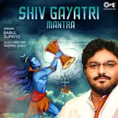 Shiv Gayatri Mantra (Shiv Bhajan) by Deepak Shah & Babul Supriyo album reviews, ratings, credits