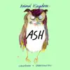 Animal Kingdom: Ash - Single album lyrics, reviews, download