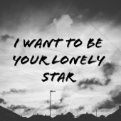 I Want to Be Your Lonely Star artwork
