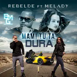 Mami Tu Ta Dura (feat. Melady) - Single - Rebelde Mami Tu Ta Dura (feat. Melady) - Single - Rebelde