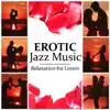 Erotic Jazz Music: Relaxation for Lovers, Smooth Jazz for Erotic Moments, Sensual Massage & Making Love, Sex Lounge, Romantic Night & Intimacy, Piano Bar Music for Romantic Dinner for Two album lyrics, reviews, download