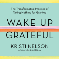 Kristi Nelson & Brother David Steindl-Rast - Wake Up Grateful: The Transformative Practice of Taking Nothing for Granted artwork