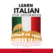 Learn Italian for Beginners: The Ultimate Italian Language Learning Guide for Beginners. Learn Beginner Italian Step by Step with Fast Track Tips that Will Help You Speak Italian with Confidence (Unabridged)