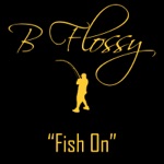 B Flossy - Fish On