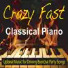 Crazy Fast Classical Piano (Upbeat Music for Driving, Exercise, Party Songs) album lyrics, reviews, download
