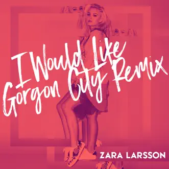 I Would Like (Gorgon City Remix) by Zara Larsson song reviws