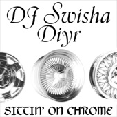 DJ Swisha - Sittin' on Chrome