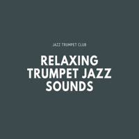 Jazz Trumpet Club - Relaxing Trumpet Jazz Sounds artwork