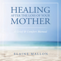 Elaine Mallon - Healing After the Loss of Your Mother: A Grief & Comfort Manual (Unabridged) artwork