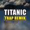 Titanic (Trap Remix) - Trap Remix Guys lyrics