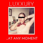 LUXXURY - ...At Any Moment