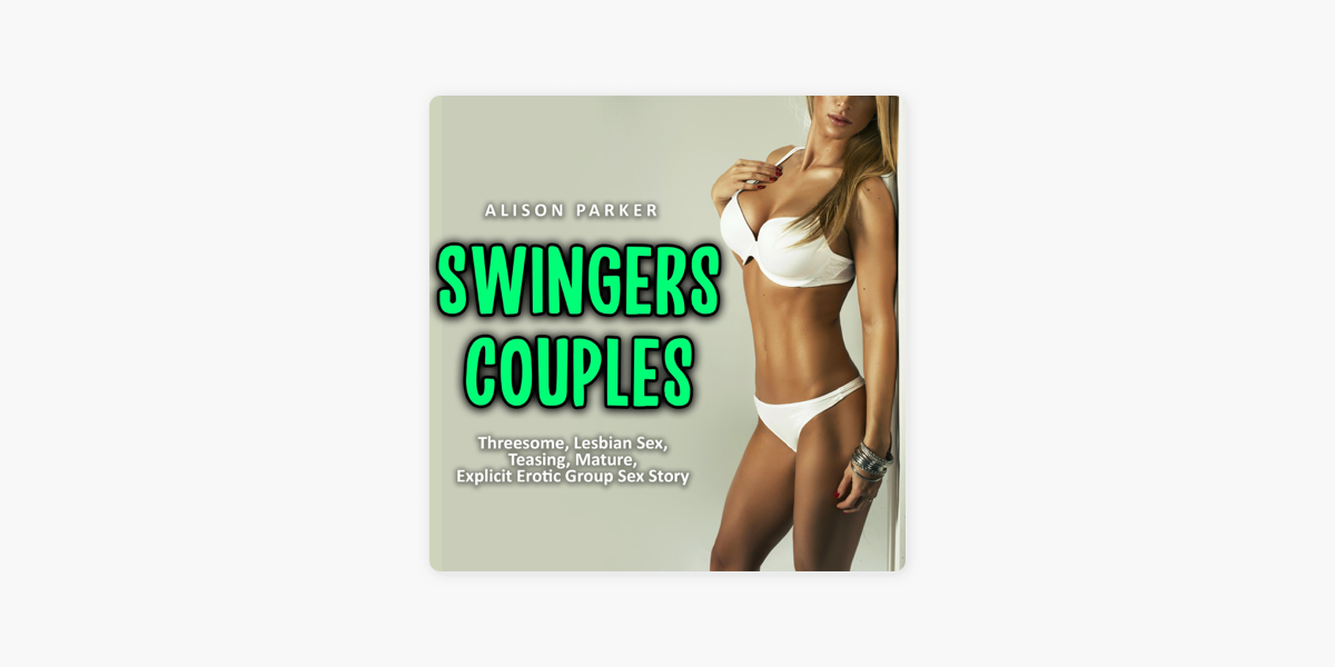 Swingers Couples Threesome, Lesbian Sex, Teasing, Mature, Explicit Erotic Group Sex Story (Unabridged) on Apple Books