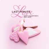 Last Minute Love - Soft Valentine's Day Jazz: Romantic Compilation, Special Day for Lovers, Instrumental Shades of Feelings artwork