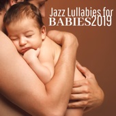 Jazz Lullabies for Babies 2019 - Soothing Jazz for Babies, Gentle Piano Music for Newborns artwork
