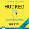 Hooked: Comment créer un produit ou un service qui ancre des habitudes - Nir Eyal