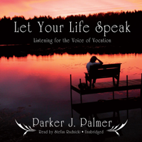 Parker J. Palmer - Let Your Life Speak: Listening for the Voice of Vocation artwork