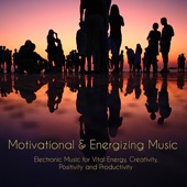 Motivational & Energizing Music – Electronic Music for Vital Energy, Creativity, Positivity and Productivity artwork