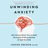 Judson Brewer - Unwinding Anxiety: New Science Shows How to Break the Cycles of Worry and Fear to Heal Your Mind (Unabridged) artwork