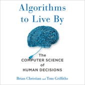 Algorithms to Live By: The Computer Science of Human Decisions (Unabridged) - Brian Christian & Tom Griffiths
