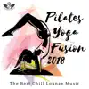 Pilates Yoga Fusion 2018 - The Best Chill Lounge Music for Power Pilates Workout & Yoga Classes album lyrics, reviews, download