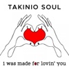 Takinio Soul - I Was Made For Lovin' You