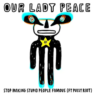 Stop Making Stupid People Famous (feat. Pussy Riot) - Single by Our Lady Peace album reviews, ratings, credits