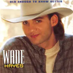 Old Enough To Know Better by Wade Hayes album reviews, ratings, credits