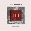 Take My Breath (Acoustic) [Acoustic] - Single