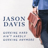 Jason Davis - Working Hard Ain't Hardly Working Anymore