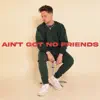 Ain't Got No Friends - Single album lyrics, reviews, download