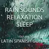 Rain Sounds Relaxation Sleep (Featuring Latin Spanish Guitar) album lyrics, reviews, download