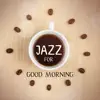 Jazz for Good Morning: Soft Chill Jazz, Coffee Break, Happy Morning, Gentle Wake Up, Coffee Shop Background album lyrics, reviews, download