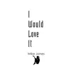 I Would Love It - Single album lyrics, reviews, download