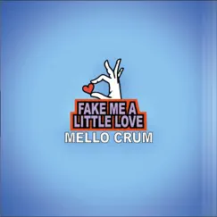 Fake Me a Little Love (You'll Be Fine Instead) - Single by Mello Crum album reviews, ratings, credits
