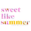 Sweet Like Summer - Single album lyrics, reviews, download