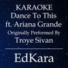 Dance to This (Originally Performed by Troye Sivan feat. Ariana Grande) [Karaoke No Guide Melody Version] - EdKara