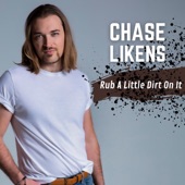 Chase Likens - Rub a Little Dirt on It