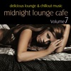 Midnight Lounge Cafe, Vol. 7 - Delicious Lounge & Chillout Music
