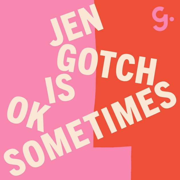 jen gotch is ok sometimes podcast