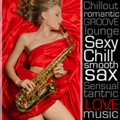 Sexy Chill Smooth Sax: Romantic Chillout Instrumental Lounge Music Songs on Saxophone for Dinner Music, Sensual Tantric Background Music for Lovers, Wedding Music & Piano Bar - New York Jazz Lounge