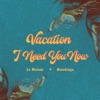 Vacation I Need You Now - Single