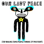 Our Lady Peace - Stop Making Stupid People Famous (feat. Pussy Riot)